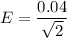 E=\dfrac{0.04}{\sqrt{2}}