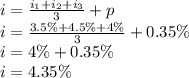 i=\frac{i_1+i_2+i_3}{3}+p\\i=\frac{3.5\%+4.5\%+4\%}{3}+0.35\%\\i=4\%+0.35\%\\i=4.35\%