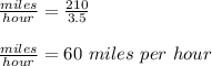 \frac{miles}{hour} = \frac{210}{3.5}\\\\\frac{miles}{hour} = 60\ miles\ per\ hour