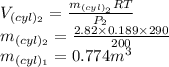 V_{(cyl)_2}=\frac{m_{(cyl)_2}RT}{P_2}\\m_{(cyl)_2}=\frac{2.82\times 0.189\times 290}{200}\\m_{(cyl)_1}=0.774 m^3