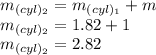 m_{(cyl)_2}=m_{(cyl)_1}+m\\m_{(cyl)_2}=1.82+1\\m_{(cyl)_2}=2.82\\