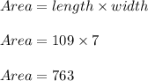 Area = length \times width\\\\Area = 109 \times 7\\\\Area = 763