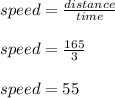speed = \frac{distance}{time}\\\\speed = \frac{165}{3}\\\\speed = 55