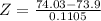 Z = \frac{74.03 - 73.9}{0.1105}