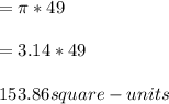 =\pi *49\\\\=3.14*49\\\\153.86 square-units