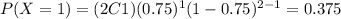 P(X=1)=(2C1)(0.75)^1 (1-0.75)^{2-1}=0.375