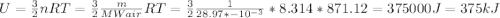 U=\frac{3}{2} nRT=\frac{3}{2} \frac{m}{MWair} RT=\frac{3}{2}\frac{1}{28.97*-10^{-3}}*8.314*871.12=375000 J=375 kJ