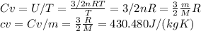 Cv=U/T=\frac{3/2 nRT}{T}=3/2nR=\frac{3}{2}\frac{m}{M} R\\  cv=Cv/m=\frac{3}{2}\frac{R}{M} =430.480 J/(kg K)
