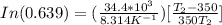 In({0.639})=(\frac{34.4*10^3}{8.314K^{-1}})[\frac{T_2-350}{350T_2}]