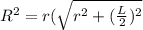 R^2= r(\sqrt{r^2 +(\frac{L}{2})^2}