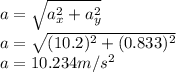 a=\sqrt{a_{x}^{2}+a_{y}^{2}  } \\a=\sqrt{(10.2)^{2}+(0.833)^{2}  }\\a=10.234m/s^{2}