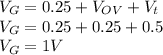V_G=0.25+V_{OV}+V_t\\V_G=0.25+0.25+0.5\\V_G=1 V\\