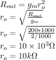 R_{out}=g_{m}r_o^2\\r_o=\sqrt{\frac{R_{out}}{g_{m}}}\\r_o=\sqrt{\frac{200*1000}{2/1000}}\\r_o=10\times 10^3 \Omega\\r_o=10k\Omega\\