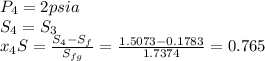 P_4 = 2psia\\S_4 = S_3\\x_4S = \frac{S_4-S_f}{S_{fg}}=\frac{1.5073-0.1783}{1.7374}=0.765