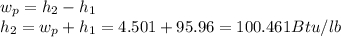 w_p = h_2 - h_1\\h_2 = w_p+h_1=4.501+95.96=100.461Btu/lb