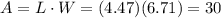 A=L\cdot W=(4.47)(6.71)=30