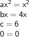 \mathsf{ax^2=x^2}\\\mathsf{bx=4x}\\\mathsf{c=6}\\\mathsf{0=0}