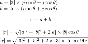 a=|3| \times(i \sin \theta+j \cos \theta)\\b=|5| \times(i \sin \theta+j \cos \theta)\\\\\begin{array}{c}r=a+b \\\\|r|=\sqrt{|a|^{2}+|b|^{2}+2|a| \times|b| \cos \theta}\end{array}\\\\|r|=\sqrt{|3|^{2}+|5|^{2}+2 \times|3| \times|5| \cos 90^{\circ}}\\