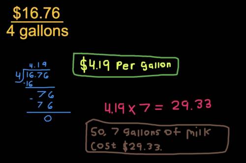 If 4 gallons of milk costs $16.76, how much would 7 gallons of milk cost?