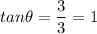 \displaystyle tan\theta=\frac{3}{3}=1