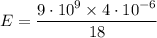 \displaystyle E=\frac{9\cdot 10^9\times 4\cdot  10^{-6}}{18}