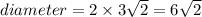 diameter = 2 \times 3 \sqrt{2}  = 6 \sqrt{2}