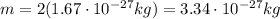 m=2(1.67\cdot 10^{-27} kg)=3.34\cdot 10^{-27}kg