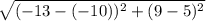 \sqrt{(-13 - (-10))^2+(9 - 5)^2}