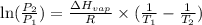 \ln (\frac{P_2}{P_1})=\frac{\Delta H_{vap}}{R}\times (\frac{1}{T_1}-\frac{1}{T_2})