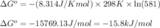 \Delta G^o=-(8.314J/Kmol)\times 298K\times \ln (581)\\\\\Delta G^o=-15769.13J/mol=-15.8kJ/mol