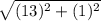 \sqrt{(13)^2 + (1)^2}