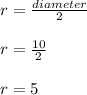 r = \frac{diameter}{2}\\\\r = \frac{10}{2}\\\\r = 5
