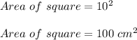 Area\ of\ square = 10^2\\\\Area\ of\ square = 100\ cm^2