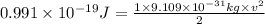 0.991\times 10^{-19}J=\frac{1\times 9.109\times 10^{-31}kg\times v^2}{2}