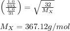 \left(\frac{\frac{1.0}{105}}{\frac{1.0}{31}}\right)=\sqrt{\frac{32}{M_X}}\\\\M_X=367.12g/mol