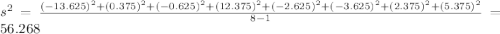 s^2 =\frac{(-13.625)^2 +(0.375)^2 +(-0.625)^2 +(12.375)^2 +(-2.625)^2 +(-3.625)^2 + (2.375)^2 +(5.375)^2}{8-1} = 56.268