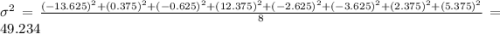 \sigma^2 =\frac{(-13.625)^2 +(0.375)^2 +(-0.625)^2 +(12.375)^2 +(-2.625)^2 +(-3.625)^2 + (2.375)^2 +(5.375)^2}{8} = 49.234