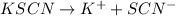 KSCN \rightarrow K^{+} + SCN^{-}