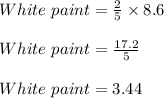 White\ paint = \frac{2}{5} \times 8.6\\\\White\ paint = \frac{17.2}{5}\\\\White\ paint = 3.44