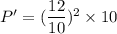 P'=(\dfrac{12}{10})^2\times10
