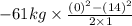 -61 kg \times \frac{(0)^{2} - (14)^{2}}{2 \times 1}