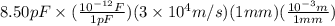 8.50 pF \times (\frac{10^{-12} F}{1 pF})(3 \times 10^{4} m/s)(1 mm)(\frac{10^{-3} m}{1 mm})