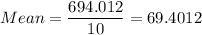 Mean =\displaystyle\frac{694.012}{10} = 69.4012