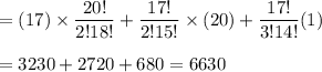 =(17)\times\dfrac{20!}{2!18!}+\dfrac{17!}{2!15!}\times(20)+\dfrac{17!}{3!14!}(1)\\\\=3230+2720+680=6630