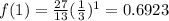 f(1)= \frac{27}{13} (\frac{1}{3})^1 =0.6923
