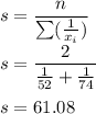 s=\dfrac{n}{\sum (\frac{1}{x_i})}\\\\s = \dfrac{2}{\frac{1}{52}+\frac{1}{74}}\\\\s = 61.08