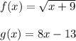 f(x) = \sqrt{x+9}\\\\g(x) = 8x - 13