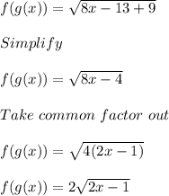 f(g(x)) = \sqrt{8x - 13 + 9}\\\\Simplify\\\\f(g(x)) = \sqrt{8x -4}\\\\Take\ common\ factor\ out\\\\f(g(x)) = \sqrt{4(2x-1)}\\\\f(g(x)) = 2\sqrt{2x-1}
