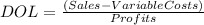 DOL = \frac{(Sales - Variable Costs)}{Profits}