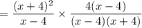 $=\frac{(x+4)^{2}}{x-4} \times \frac{4(x-4)}{( x-4)(x+4)}